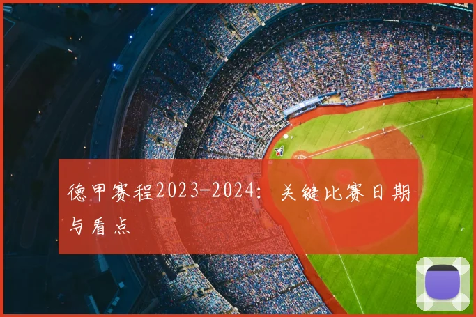 德甲赛程2023-2024：关键比赛日期与看点